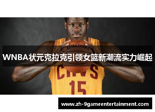 WNBA状元克拉克引领女篮新潮流实力崛起