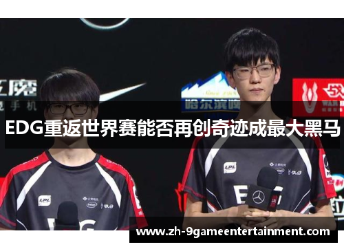 EDG重返世界赛能否再创奇迹成最大黑马